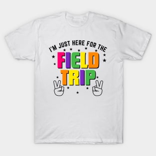 I'm Just Here For The Field Trip T-Shirt